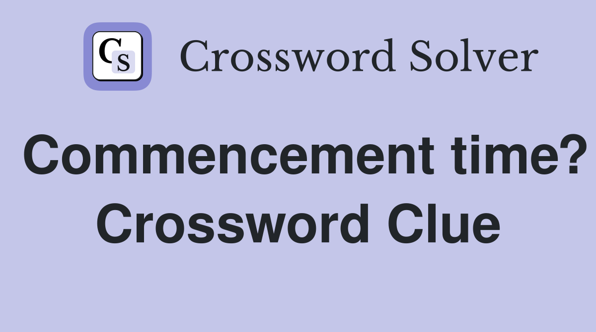 Commencement time? Crossword Clue