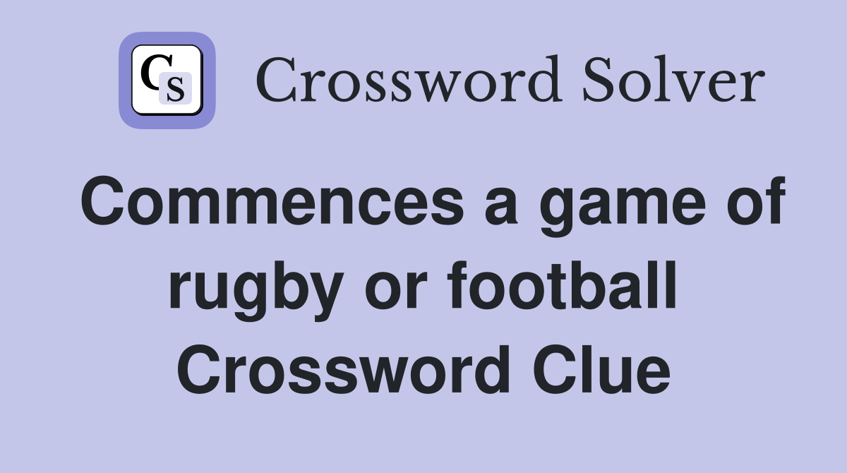 Commences a game of rugby or football Crossword Clue