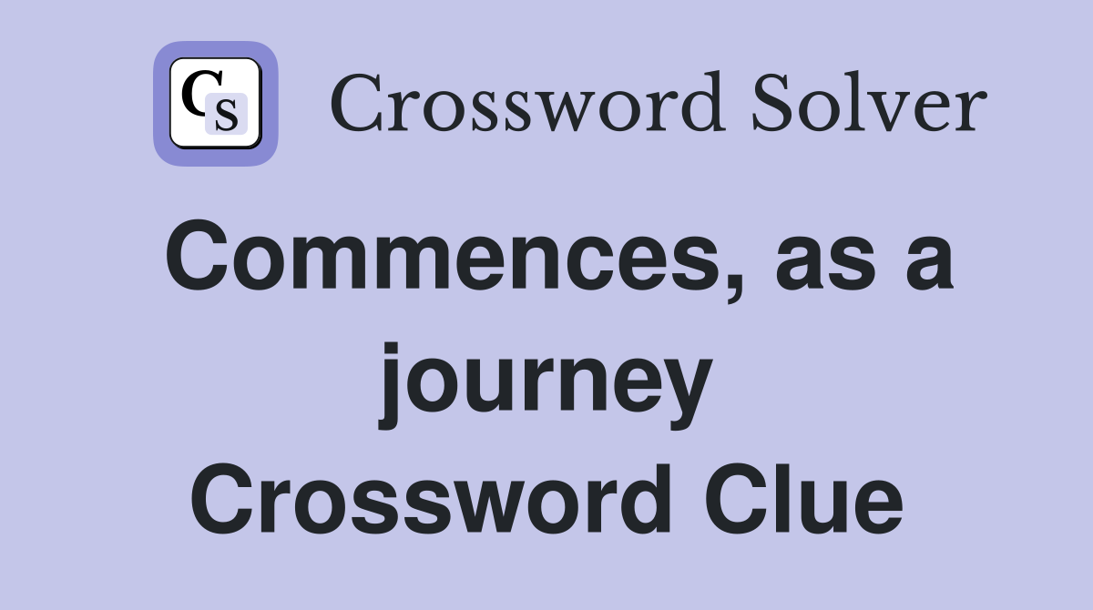 Commences, as a journey Crossword Clue