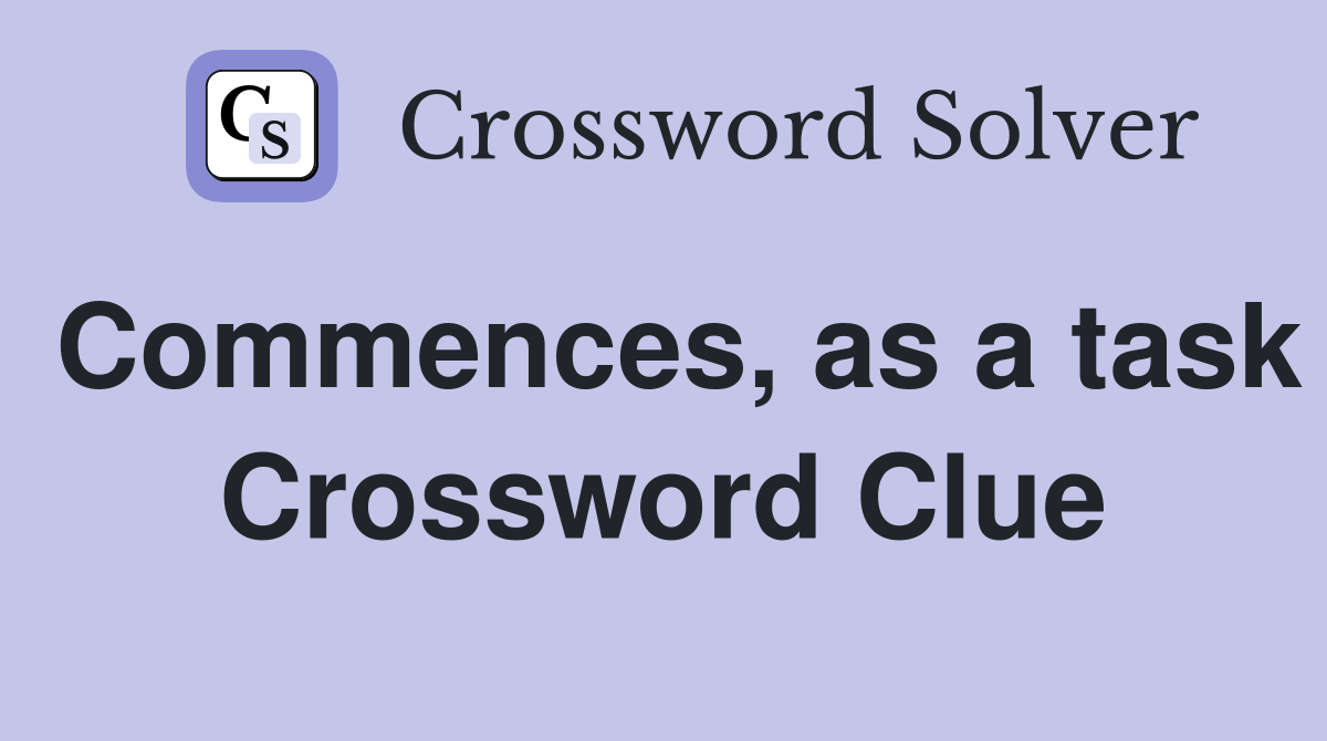 Commences, as a task Crossword Clue