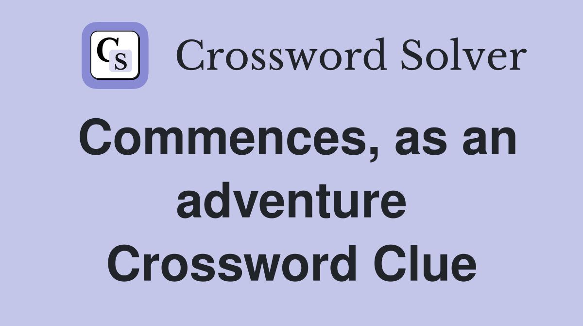 Commences, as an adventure Crossword Clue