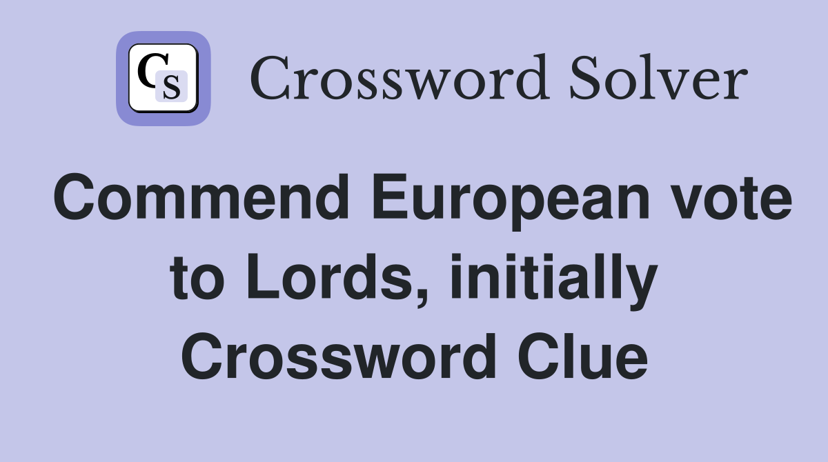 Commend European vote to Lords, initially Crossword Clue