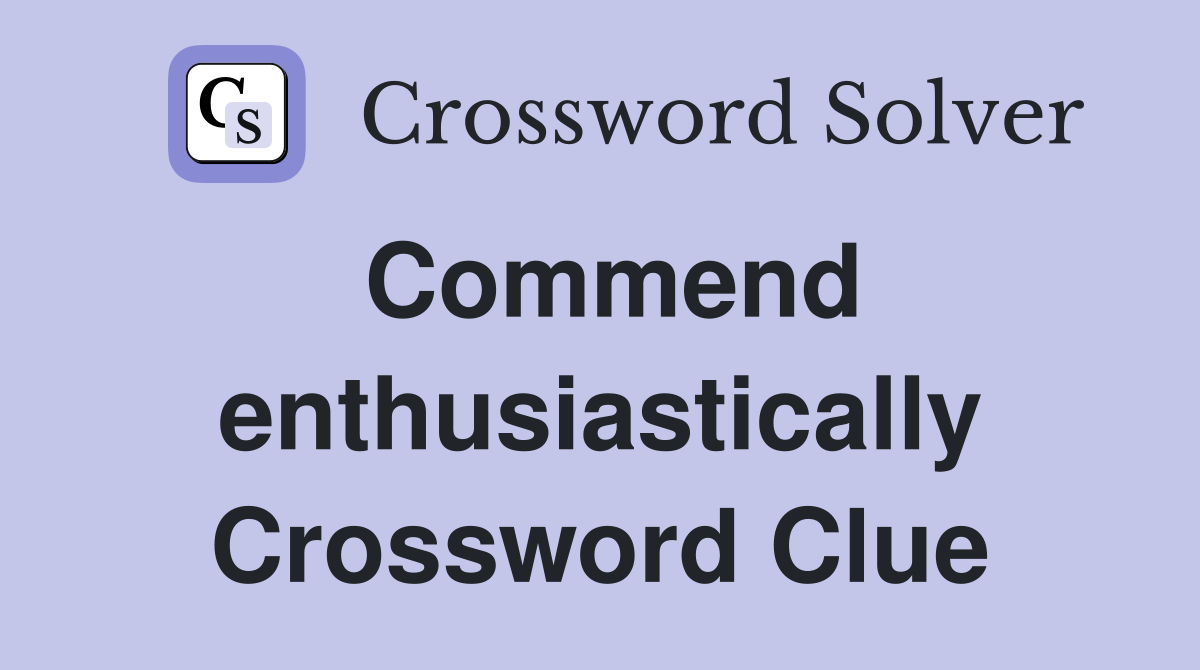 Commend enthusiastically Crossword Clue