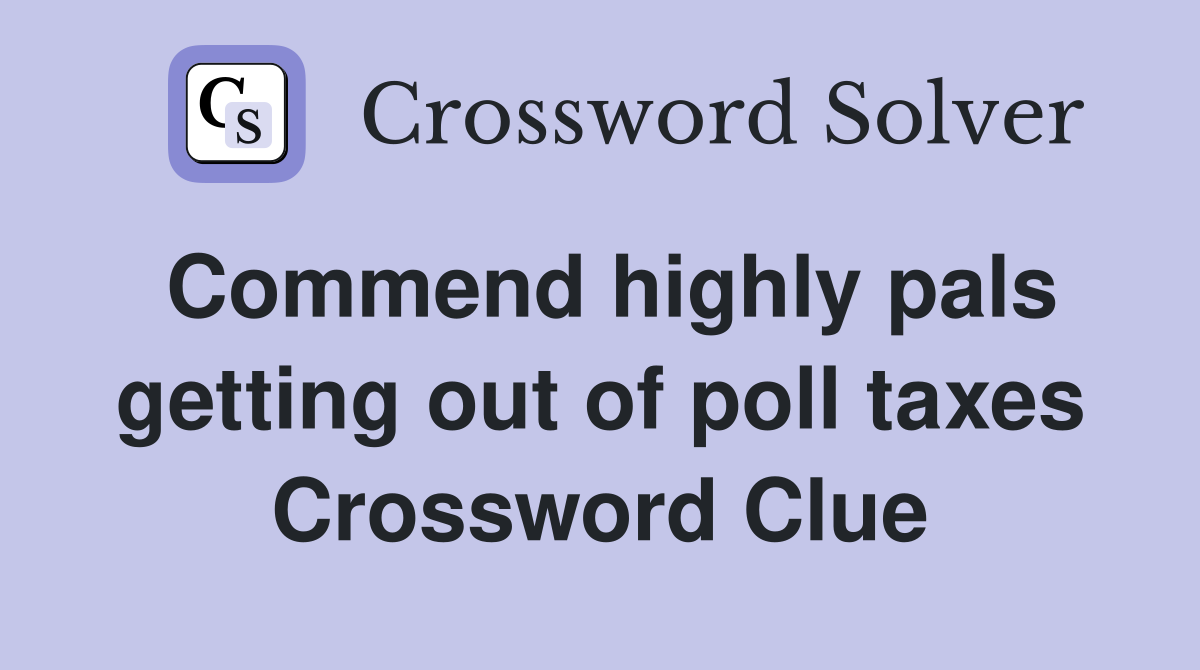Commend highly pals getting out of poll taxes Crossword Clue