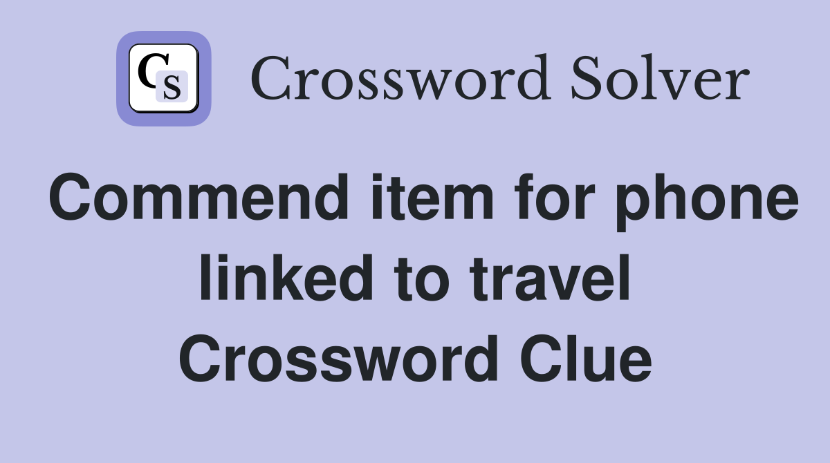 Commend item for phone linked to travel Crossword Clue