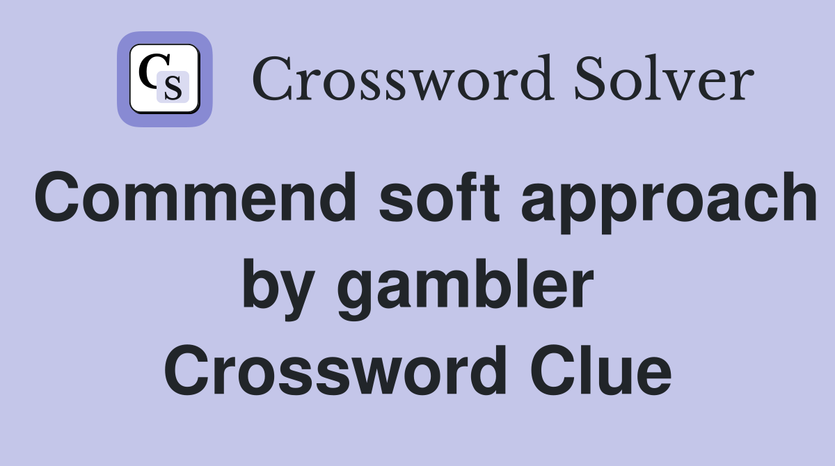Commend soft approach by gambler Crossword Clue