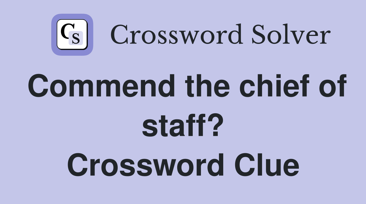 Commend the chief of staff? Crossword Clue