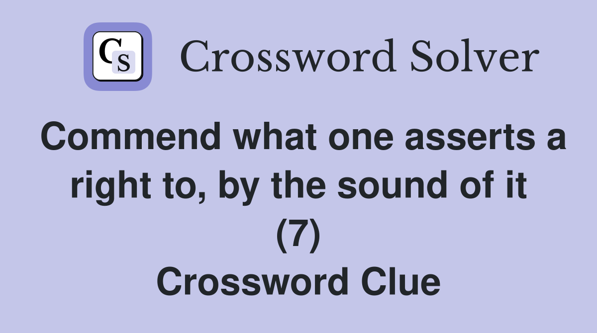 Commend what one asserts a right to, by the sound of it (7) Crossword Clue