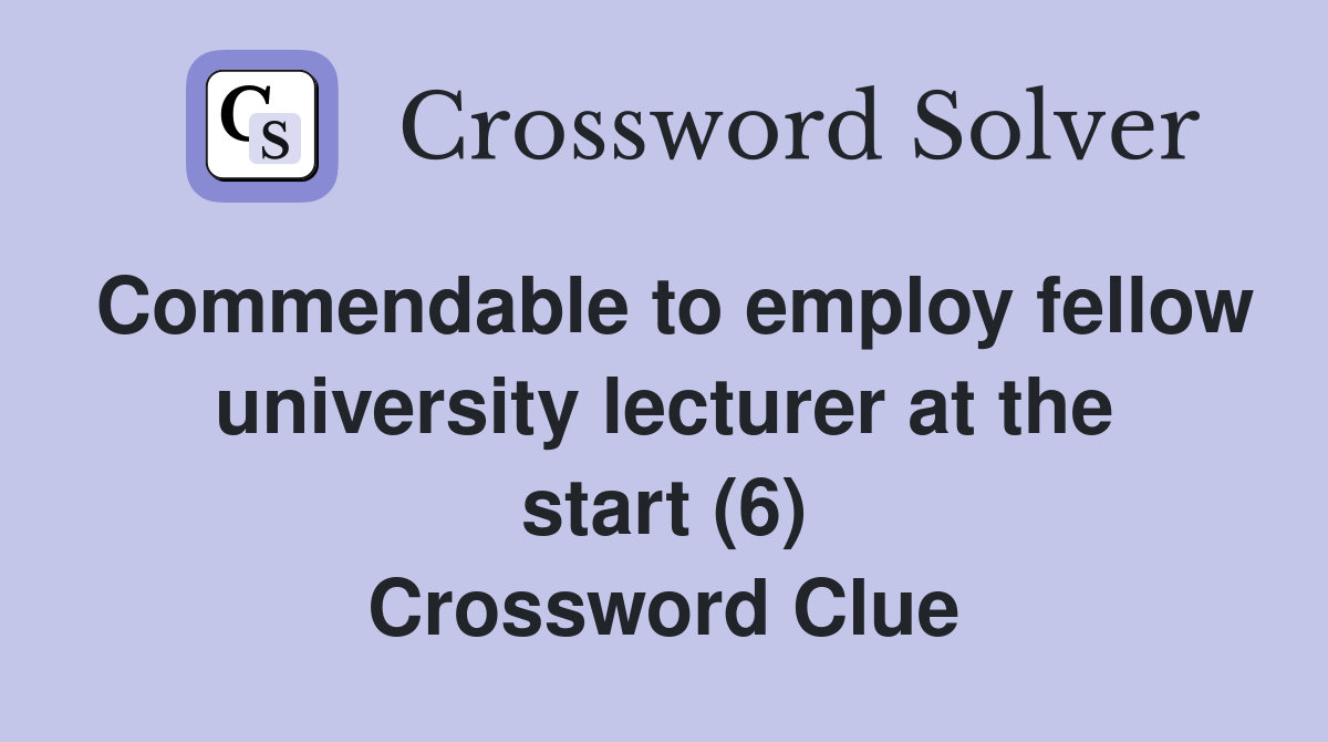 Commendable to employ fellow university lecturer at the start (6) Crossword Clue