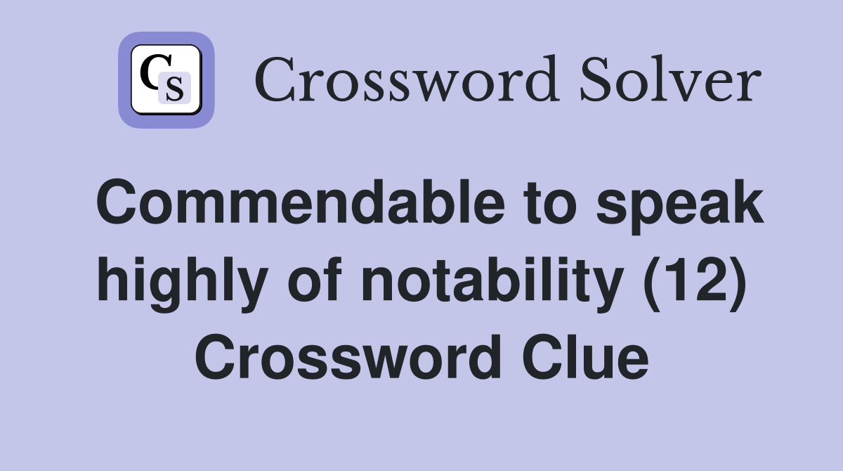 Commendable to speak highly of notability (12) Crossword Clue