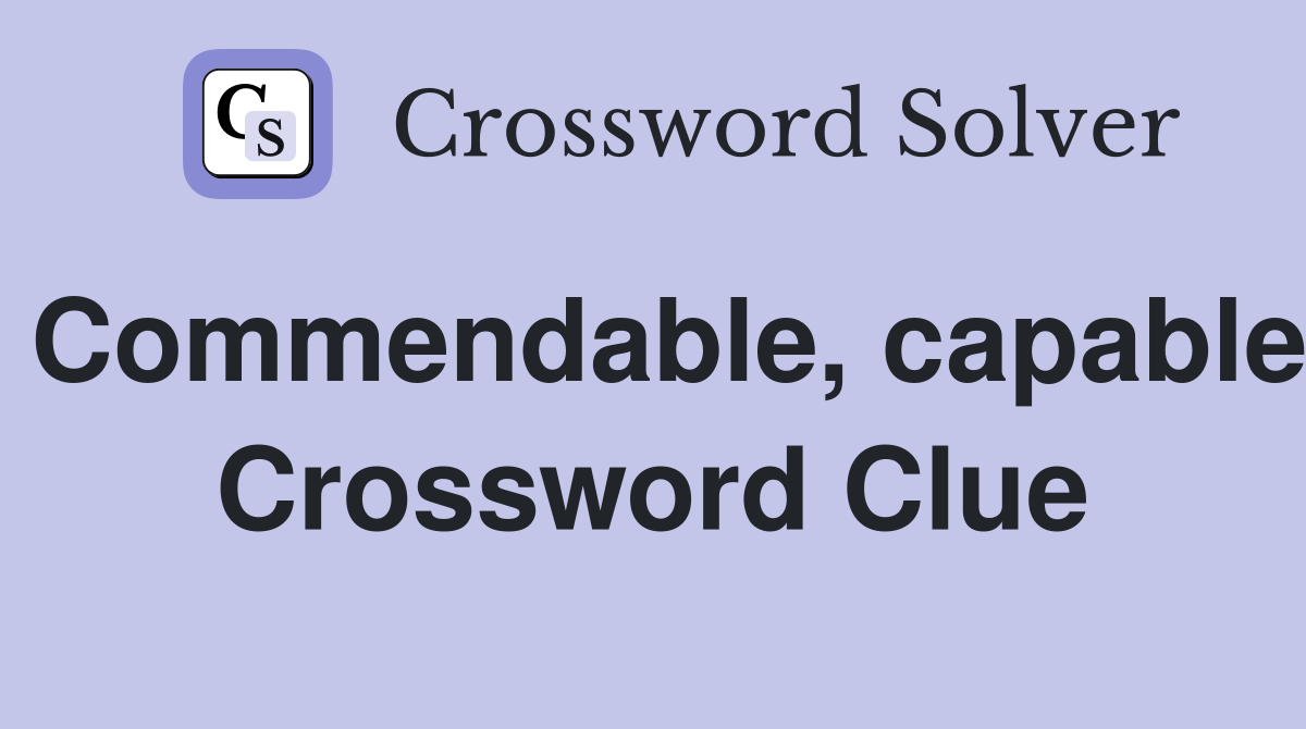 Commendable, capable Crossword Clue