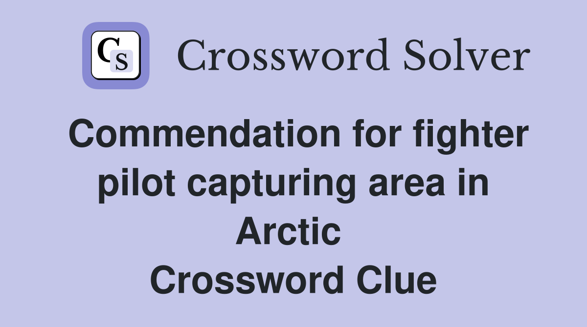 Commendation for fighter pilot capturing area in Arctic  Crossword Clue