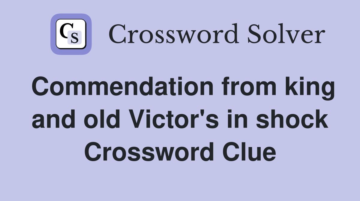 Commendation from king and old Victor's in shock Crossword Clue