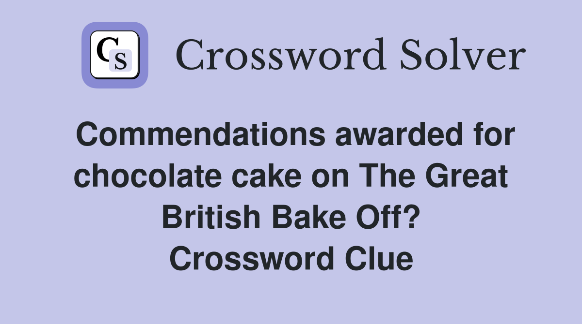 Commendations awarded for chocolate cake on The Great British Bake Off? Crossword Clue