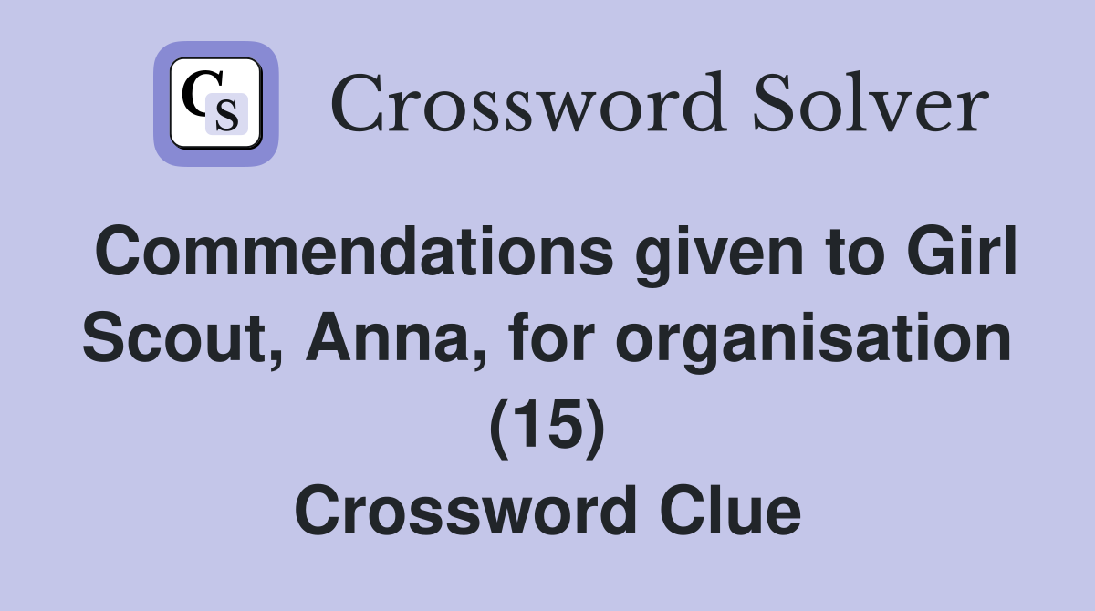Commendations given to Girl Scout, Anna, for organisation (15) Crossword Clue