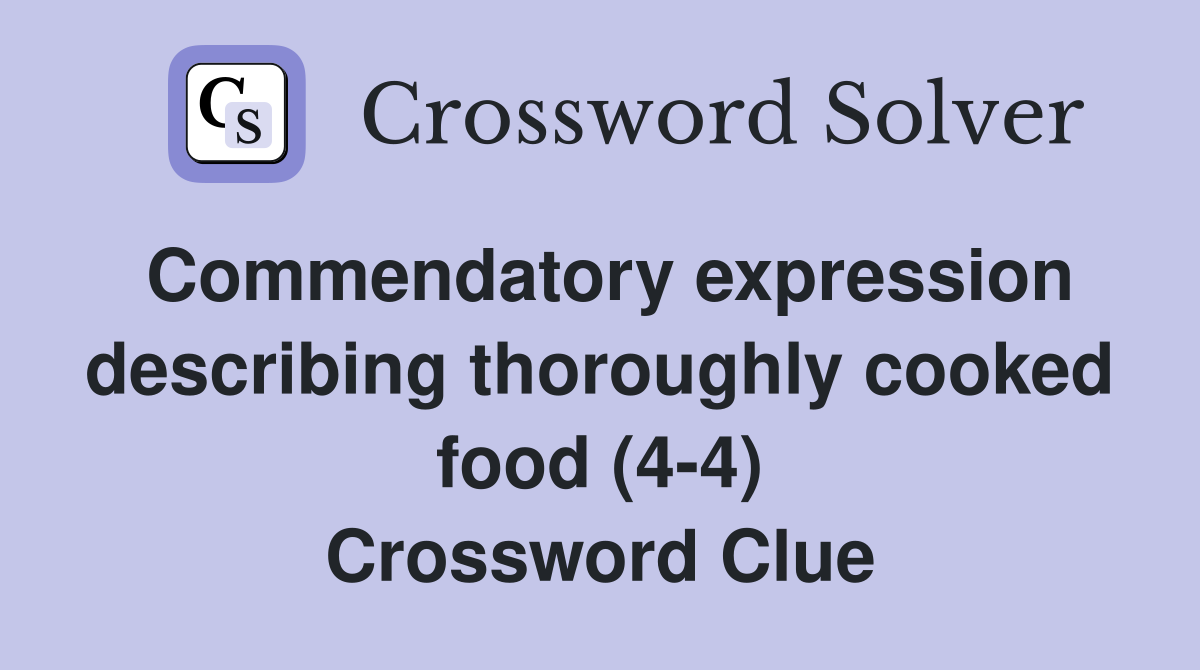 Commendatory expression describing thoroughly cooked food (4-4) Crossword Clue
