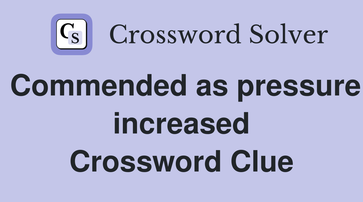 Commended as pressure increased Crossword Clue