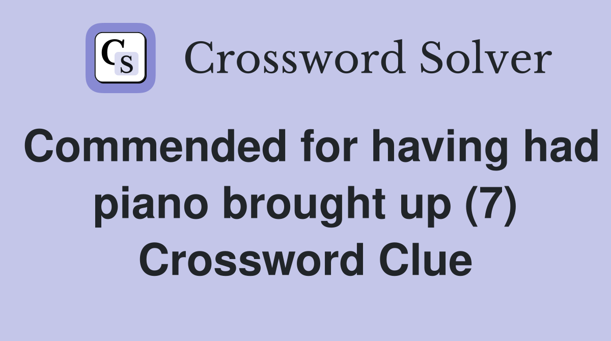 Commended for having had piano brought up (7) Crossword Clue