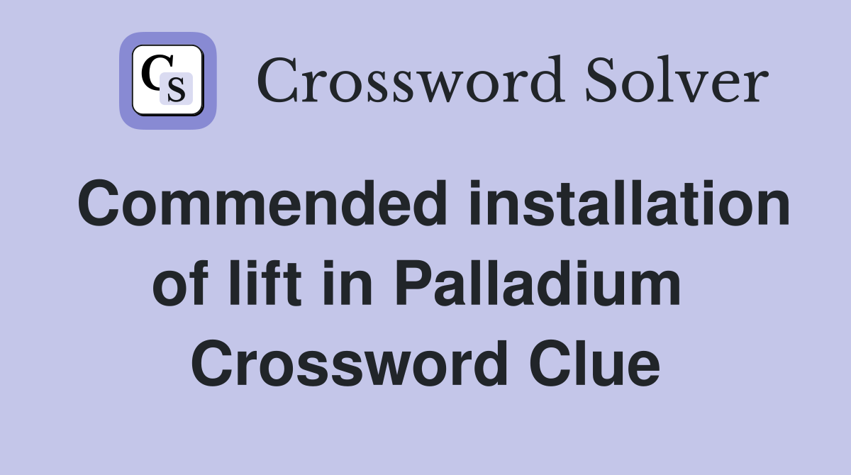 Commended installation of lift in Palladium  Crossword Clue