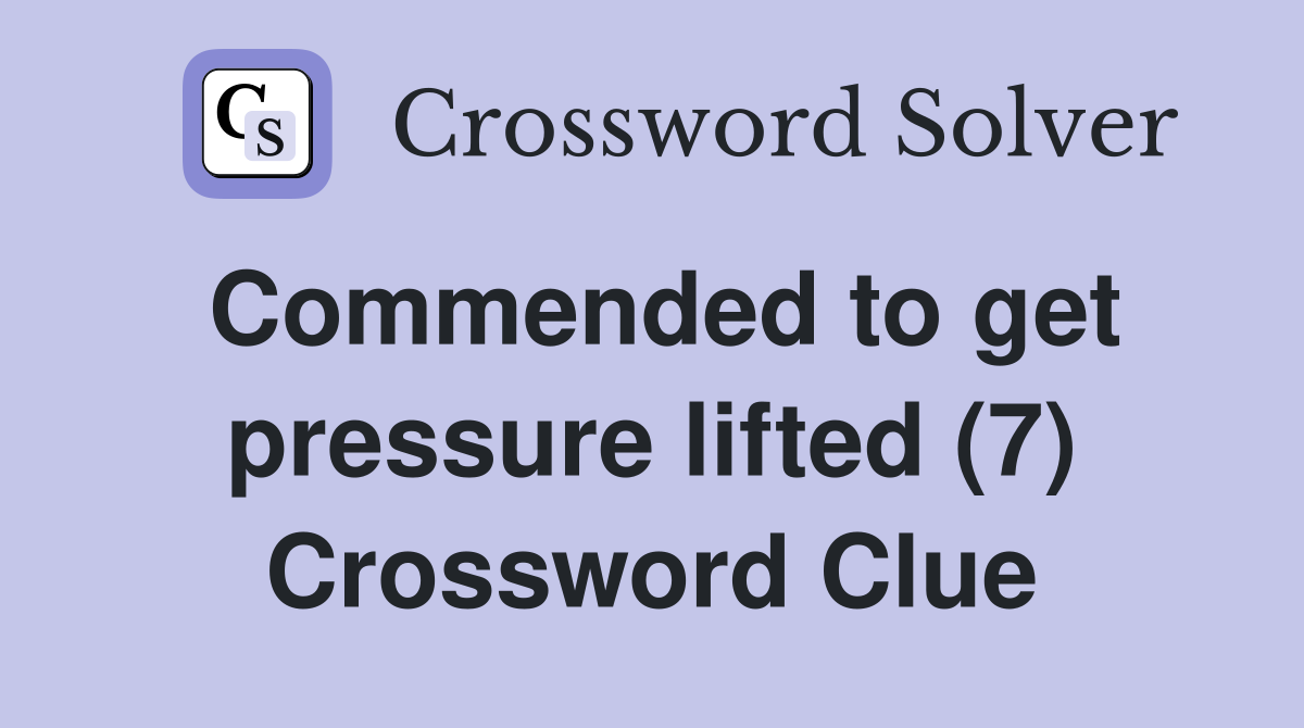 Commended to get pressure lifted (7) Crossword Clue