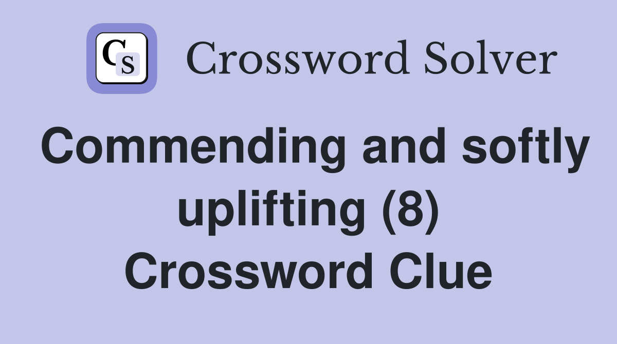 Commending and softly uplifting (8) Crossword Clue