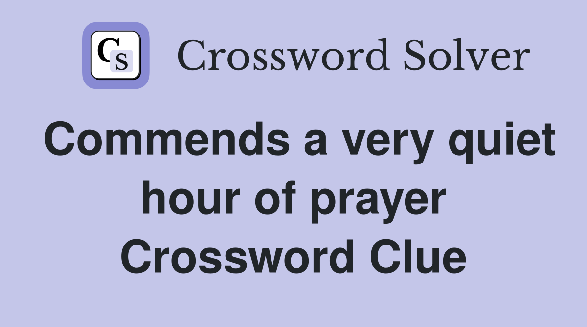 Commends a very quiet hour of prayer Crossword Clue