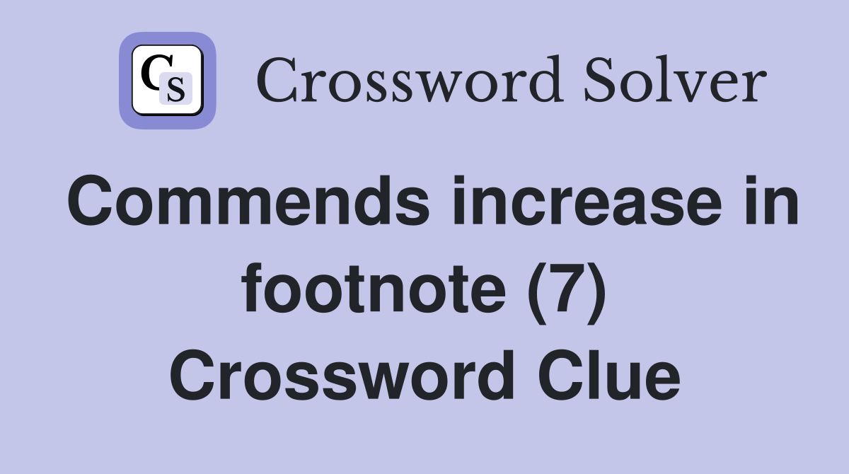 Commends increase in footnote (7) Crossword Clue
