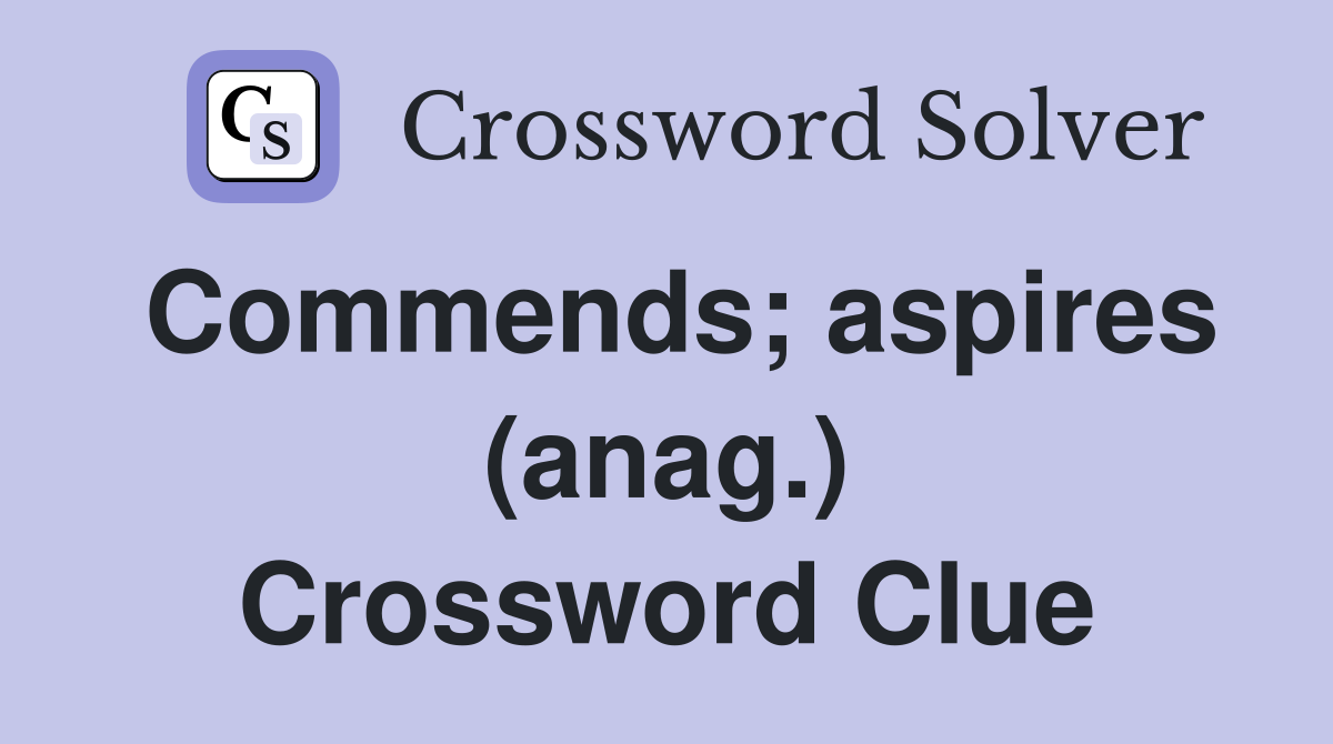 Commends; aspires (anag.) Crossword Clue