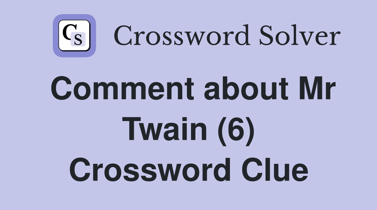 Comment about Mr Twain (6) Crossword Clue
