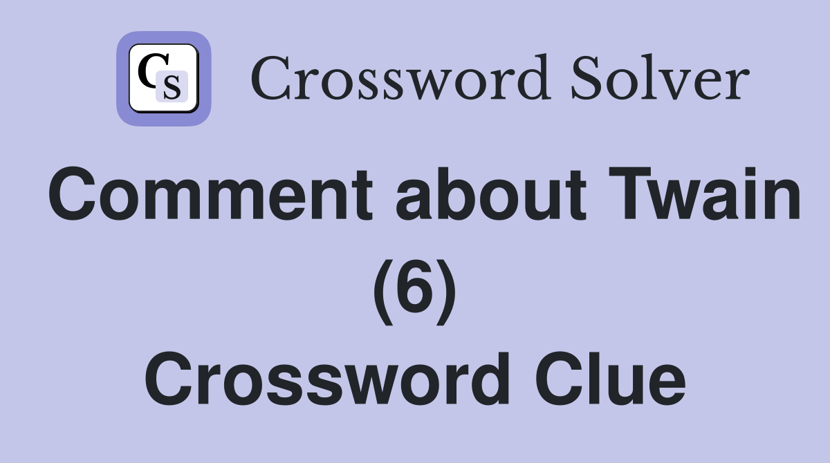 Comment about Twain (6) Crossword Clue