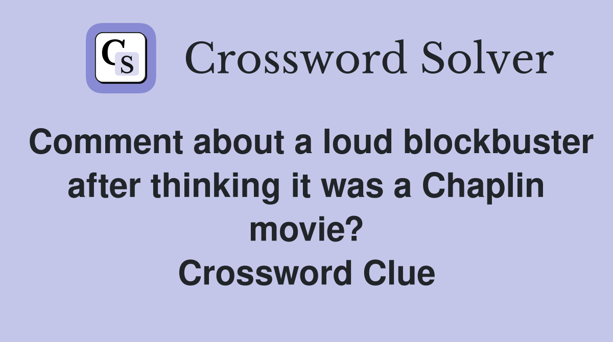 Comment about a loud blockbuster after thinking it was a Chaplin movie? Crossword Clue