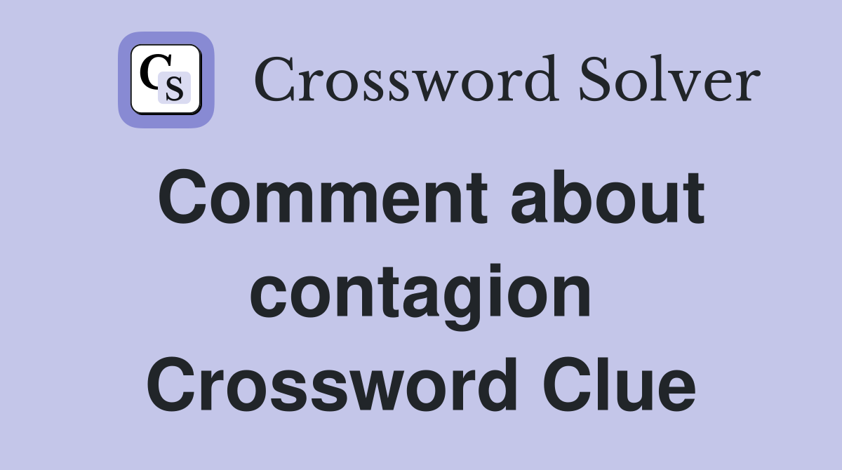 Comment about contagion Crossword Clue