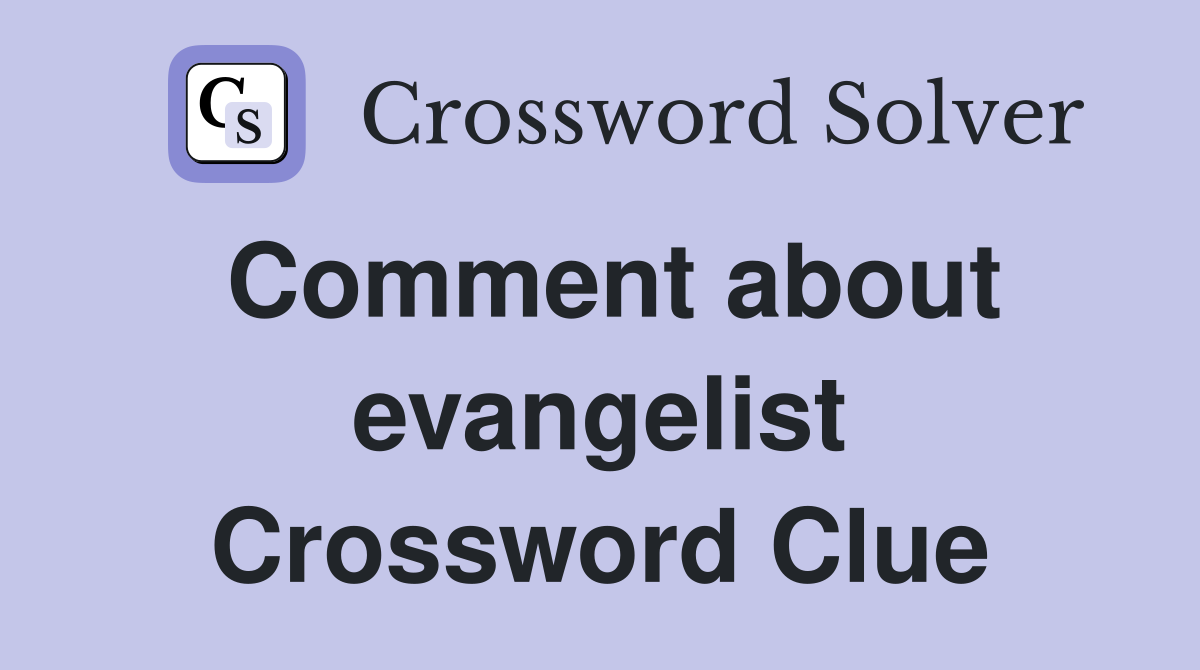Comment about evangelist Crossword Clue