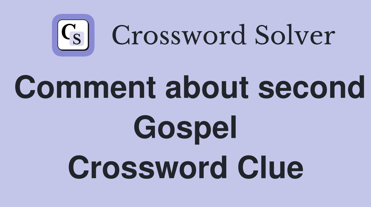 Comment about second Gospel Crossword Clue