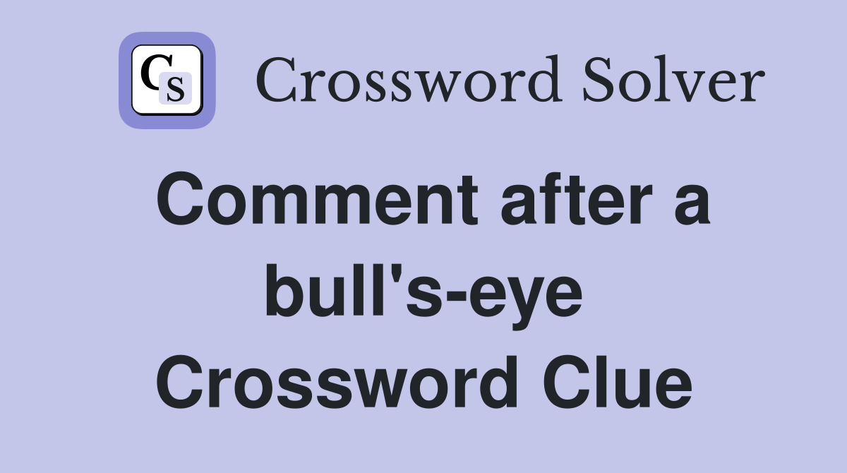 Comment after a bull's-eye Crossword Clue