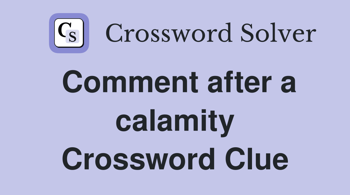 Comment after a calamity Crossword Clue