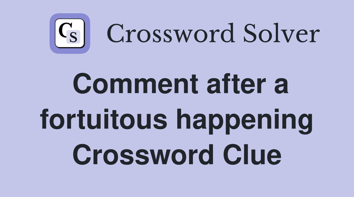 Comment after a fortuitous happening Crossword Clue