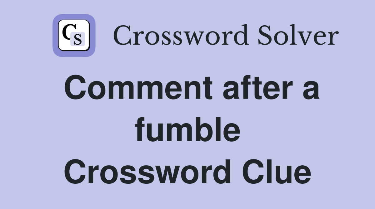 Comment after a fumble Crossword Clue