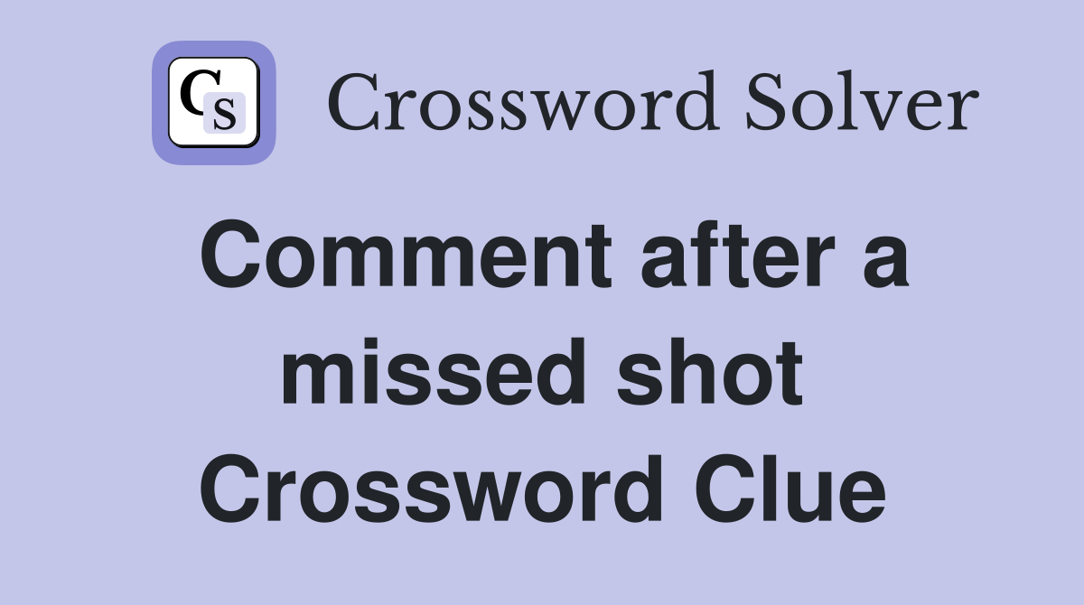 Comment after a missed shot Crossword Clue