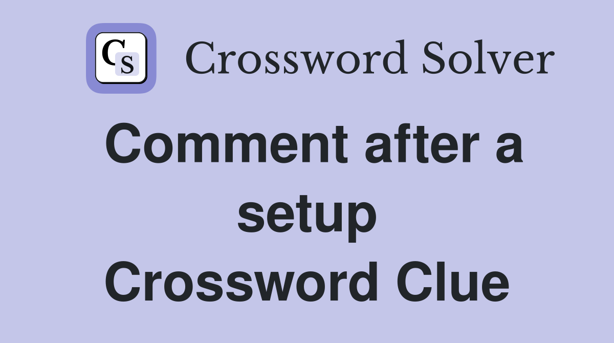 Comment after a setup Crossword Clue