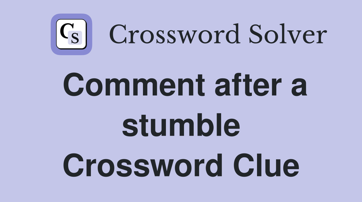 Comment after a stumble Crossword Clue
