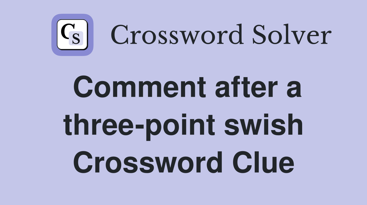 Comment after a three-point swish Crossword Clue