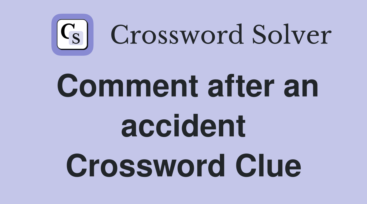 Comment after an accident Crossword Clue