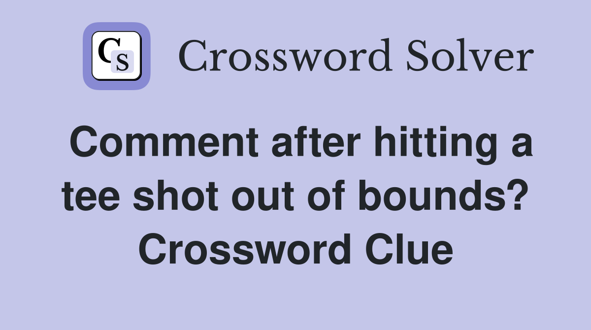Comment after hitting a tee shot out of bounds? Crossword Clue