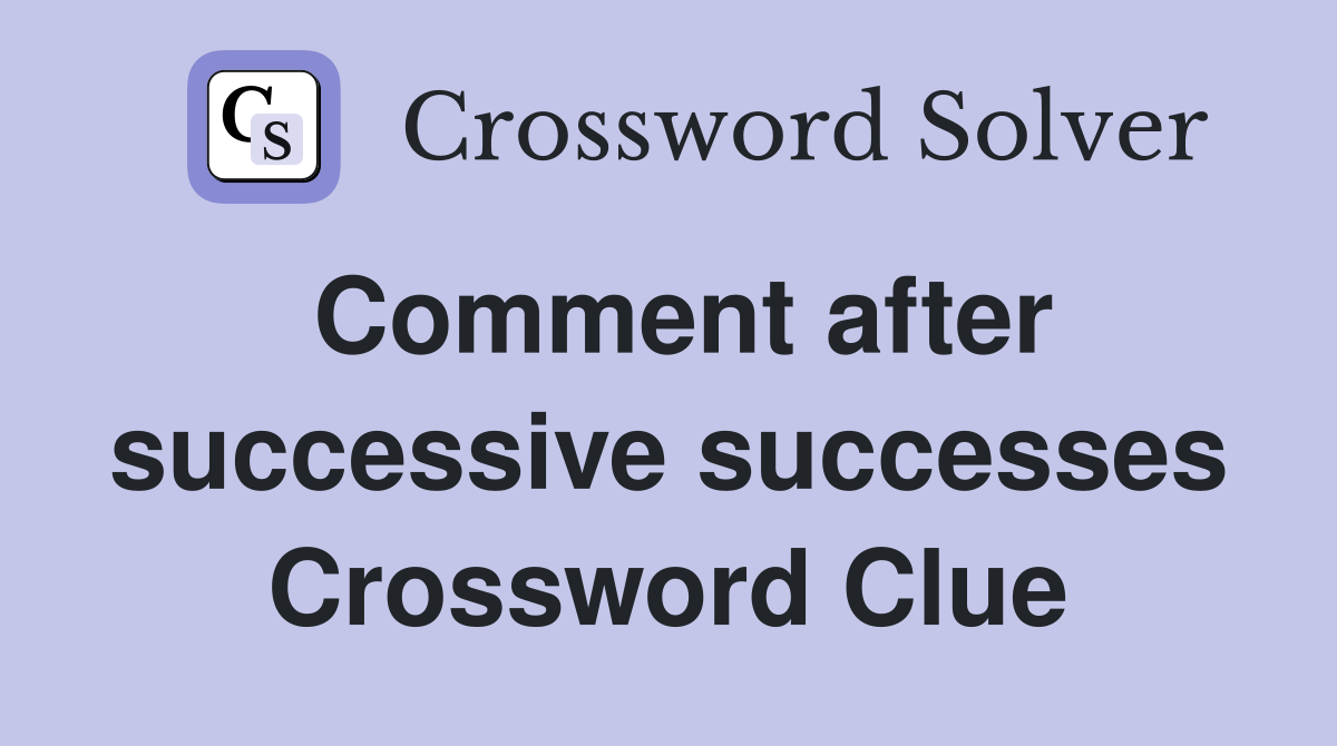 Comment after successive successes Crossword Clue