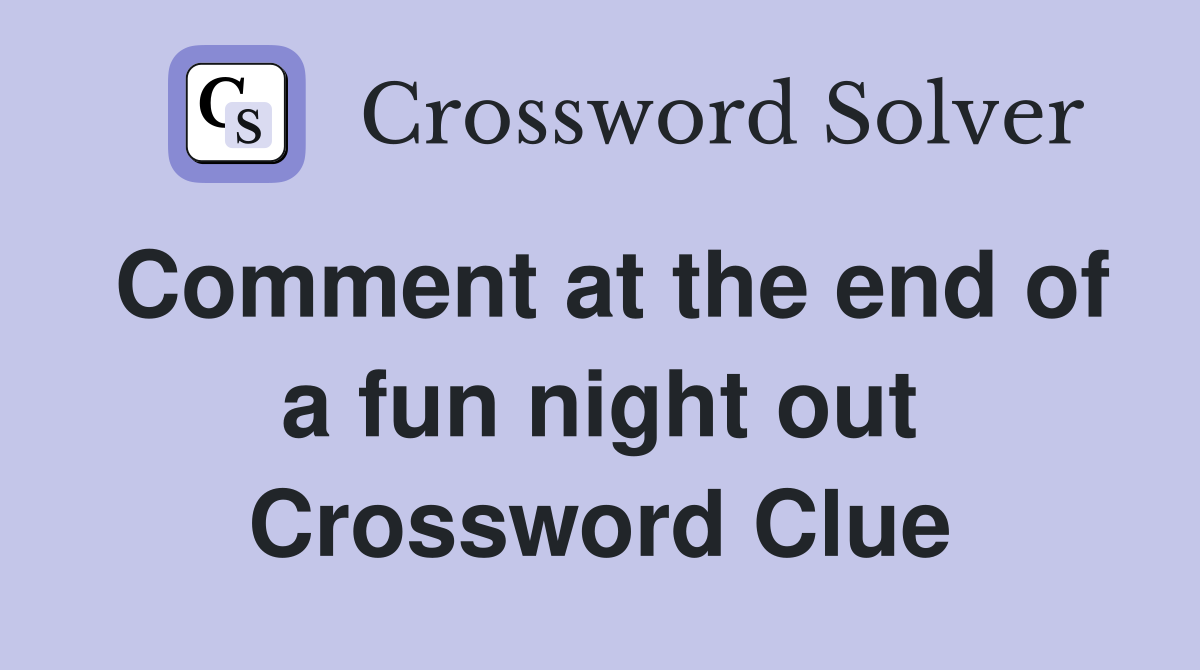 Comment at the end of a fun night out Crossword Clue