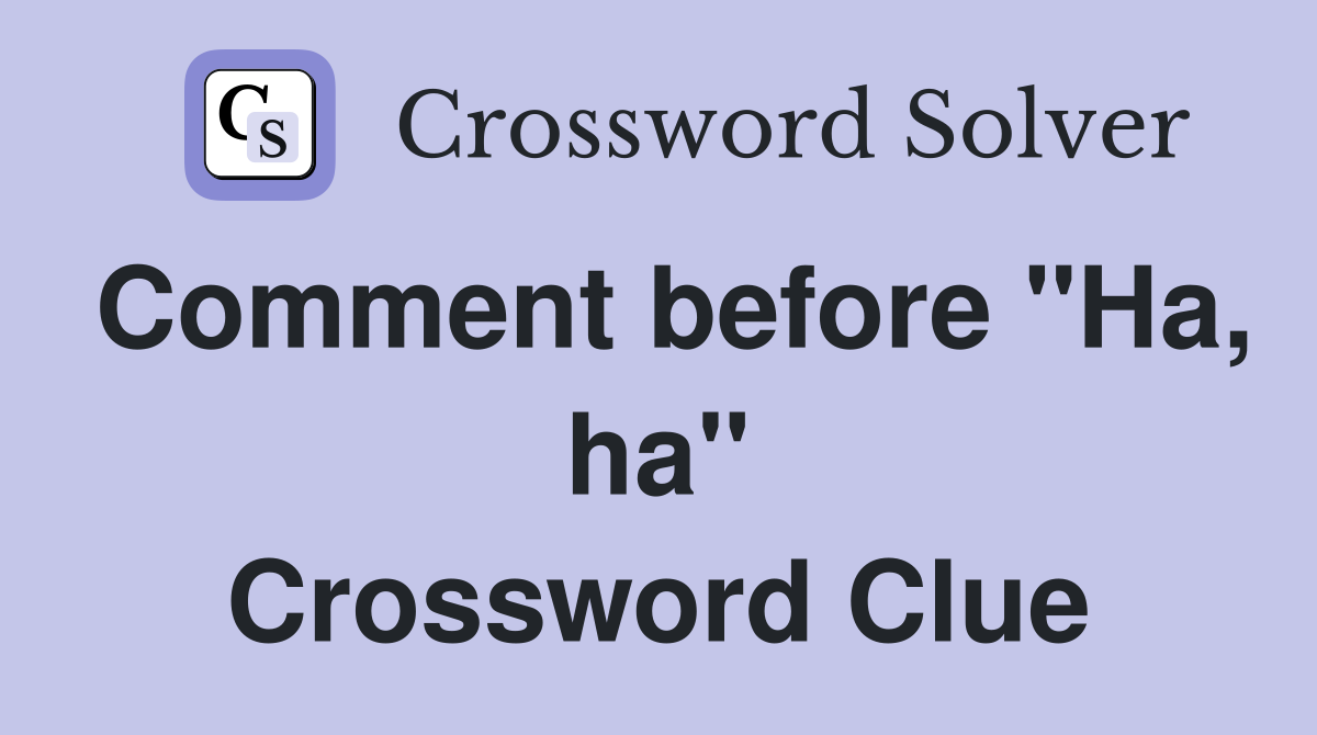 Comment before "Ha, ha" Crossword Clue