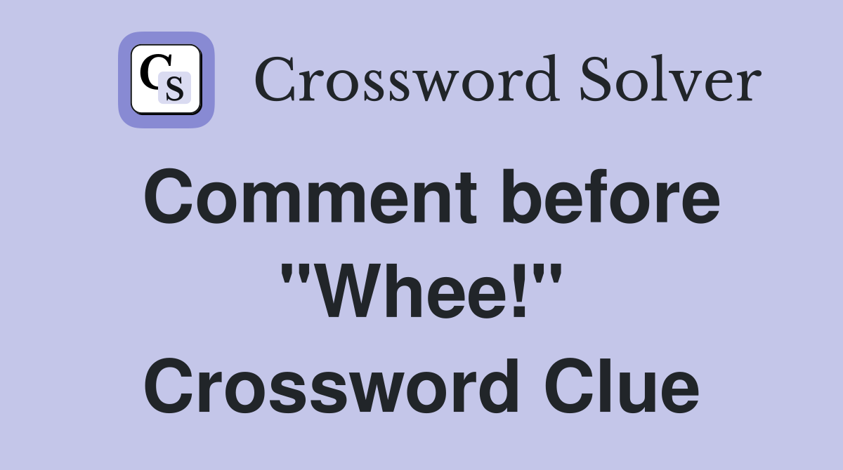 Comment before "Whee!" Crossword Clue