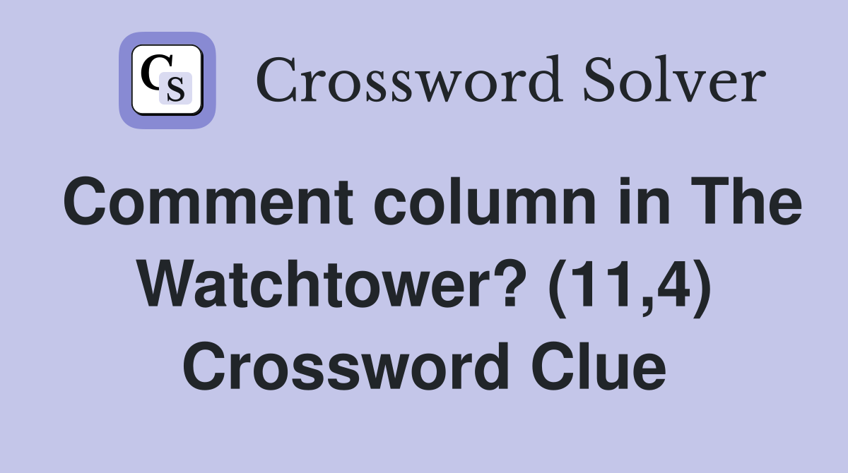 Comment column in The Watchtower? (11,4) Crossword Clue