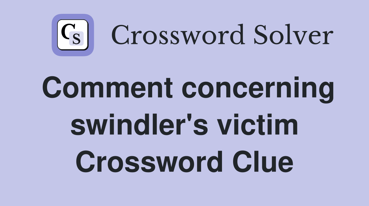 Comment concerning swindler's victim Crossword Clue